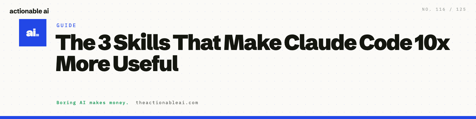 The 3 Skills That Make Claude Code 10x More Useful